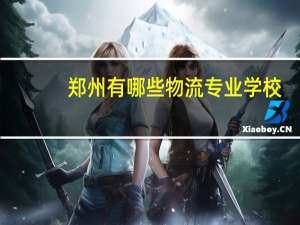 郑州有哪些物流专业学校