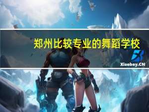 郑州比较专业的舞蹈学校
