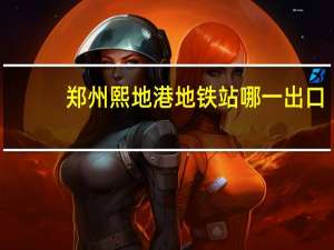 郑州熙地港地铁站哪一出口