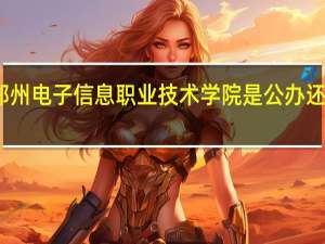 郑州电子信息职业技术学院是公办还是民办