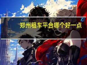 郑州租车平台哪个好一点