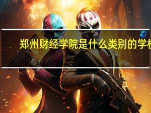 郑州财经学院是什么类别的学校