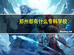 郑州都有什么专科学校