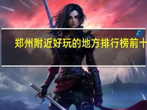 郑州附近好玩的地方排行榜前十名