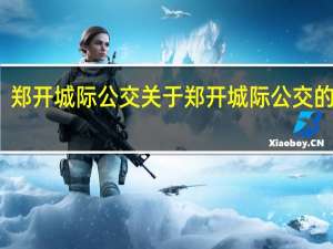 郑开城际公交 关于郑开城际公交的介绍