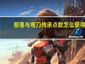 部落与弯刀传承点数怎么获得