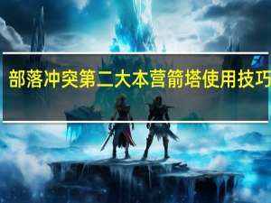 部落冲突第二大本营箭塔使用技巧分享