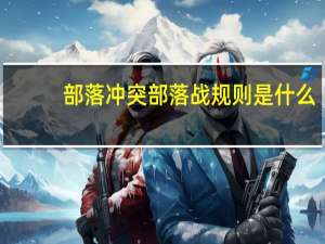 部落冲突部落战规则是什么，部落战规则介绍