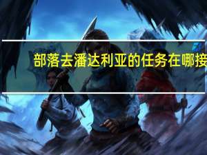部落去潘达利亚的任务在哪接（部落怎么去潘达利亚）