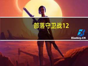 部落守卫战12（4怎么通关 部落守卫战12 4通关介绍）