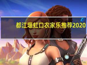 都江堰虹口农家乐推荐2020（都江堰虹口农家乐）