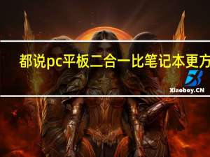 都说pc平板二合一比笔记本更方便，pc平板二合一的特点有哪些