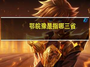 鄂皖豫是指哪三省