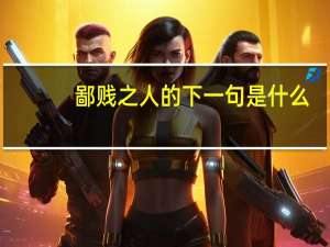 鄙贱之人的下一句是什么