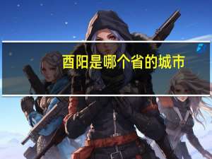 酉阳是哪个省的城市