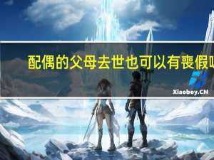 配偶的父母去世也可以有喪假嗎
