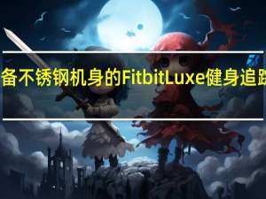 配备不锈钢机身的FitbitLuxe健身追踪器发布