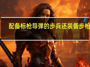配备标枪导弹的步兵还装备步枪吗，美国一个机械化步兵班多少人