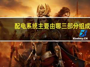 配电系统主要由哪三部分组成