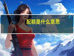 配额是什么意思？有什么好处？