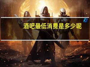酒吧最低消费是多少呢