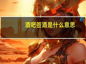 酒吧签酒是什么意思