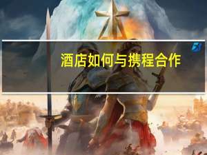 酒店如何与携程合作
