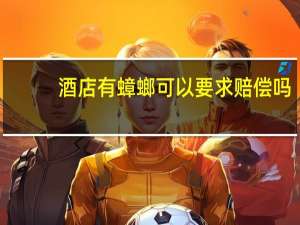 酒店有蟑螂可以要求赔偿吗