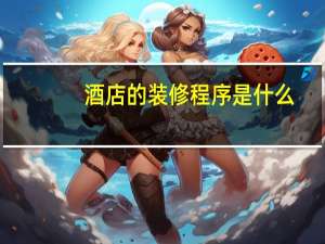 酒店的装修程序是什么