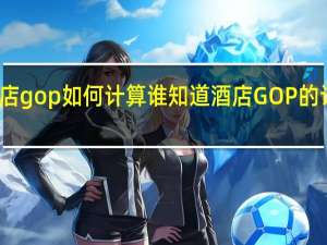 酒店gop如何计算 谁知道酒店GOP的计算公式