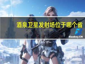 酒泉卫星发射场位于哪个省