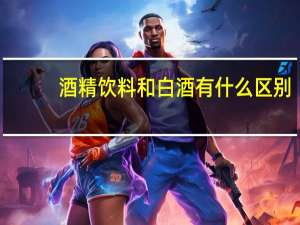 酒精饮料和白酒有什么区别