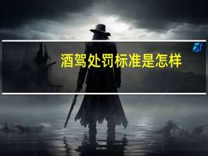 酒驾处罚标准是怎样