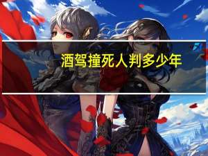 酒驾撞死人判多少年