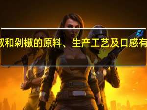 酱椒和剁椒的原料、生产工艺及口感有什么区别