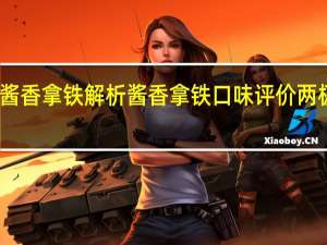 酱香拿铁解析 酱香拿铁口味评价两极分化