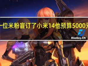 酷安一位米粉盲订了小米14他预算5000元想买16GB+512GB版本