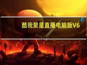 酷我聚星直播电脑版 V6.0.1.0 官方最新版（酷我聚星直播电脑版 V6.0.1.0 官方最新版功能简介）
