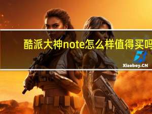 酷派大神note怎么样值得买吗（酷派大神note怎么样）