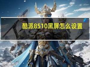 酷派8510黑屏怎么设置（酷派8510）