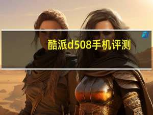 酷派d508手机评测（酷派d508）