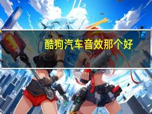 酷狗汽车音效那个好