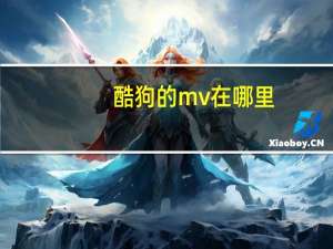 酷狗的mv在哪里（酷狗mv文件在哪）