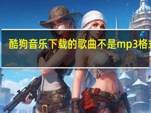 酷狗音乐下载的歌曲不是mp3格式吗（酷狗音乐下载的歌曲不是mp3格式）