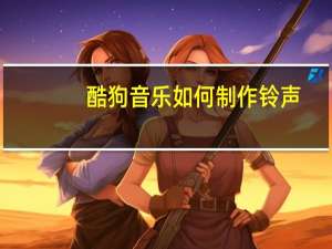 酷狗音乐如何制作铃声