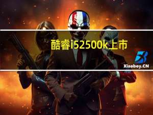 酷睿i52500k上市（酷睿i52500k）
