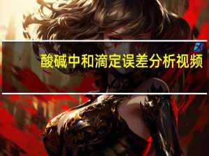 酸碱中和滴定误差分析视频（酸碱中和滴定误差分析）