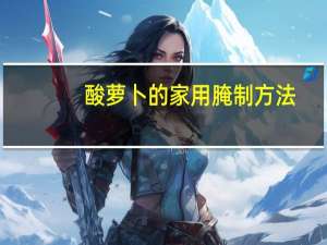 酸萝卜的家用腌制方法