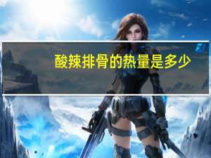 酸辣排骨的热量是多少？