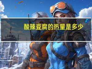 酸辣豆腐的热量是多少？